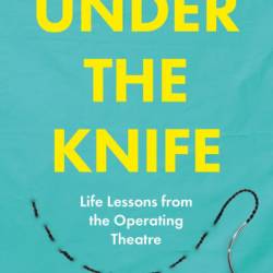 Under the Knife: Life Lessons from the Operating Theatre - Liz O'Riordan