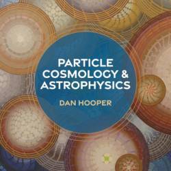 Particle Cosmology and Astrophysics - Dan Hooper