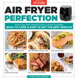 Air Fryer Perfection: From Crispy Fries and Juicy Steaks to Perfect Vegetables, What to Cook & How to Get the Best Results - America's Test Kitchen (Editor)