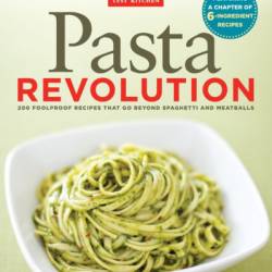 Pasta Revolution: 200 Foolproof Recipes That Go Beyond Spaghetti and Meatballs - America's Test Kitchen (Editor)