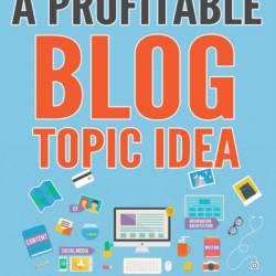 How to Find a Profitable Blog Topic Idea: How to Blog and Generate Profitable Bl - James Stevens