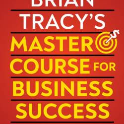 Brian Tracy's Master Course For Business Success - Brian Tracy