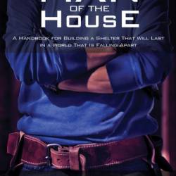 Man of the House: A Handbook for Building a Shelter That Will Last in a World That Is Falling Apart - C. R. Wiley