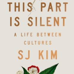 This Part Is Silent: A Life Between Cultures - SJ Kim