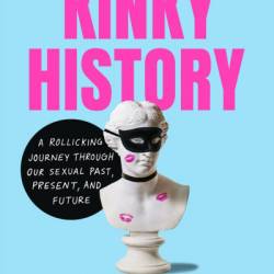 Kinky History: A Rollicking Journey through Our Sexual Past, Present, and Future - Esm&#233; Louise James