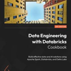 Data Engineering with Databricks Cookbook: Build effective data and AI solutions using Apache Spark, Databricks, and Delta Lake - Pulkit Chadha