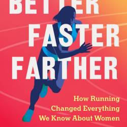 Better Faster Farther: How Running Changed Everything We Know About Women - Maggie Mertens