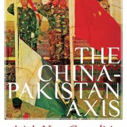 The China-Pakistan Axis: Asia's New Geopolitics - Andrew Small