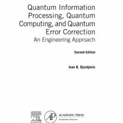 Quantum Information Processing, Quantum Computing, and Quantum Error Correction: An Engineering Approach - Ivan B. Djordjevic