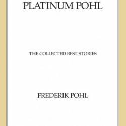 Platinum Pohl: The Collected Best Stories - Frederik Pohl