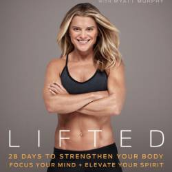 Lifted: 28 Days to Focus Your Mind, Strengthen Your Body, and Elevate Your Spirit - Holly Rilinger