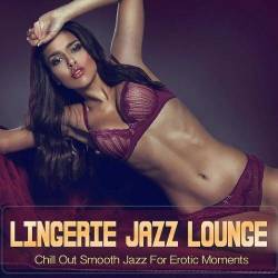 Lingerie Jazz Lounge (Chill Out Smooth Jazz For Erotic Moments) Mp3 - Smooth Jazz, Downtempo, Easy Listening!