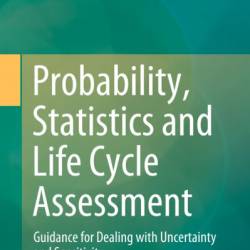 Probability, Statistics and Life Cycle Assessment: Guidance for Dealing with Uncertainty and Sensitivity - Reinout Heijungs