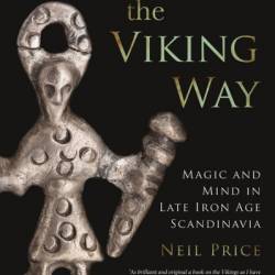 The Viking Way: Magic and Mind in Late Iron Age Scandinavia - Neil Price