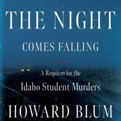 When the Night Comes Falling: A Requiem for the Idaho Student Murders - Howard Blum