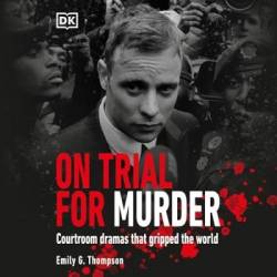 On Trial... For Murder: Courtroom Dramas that Gripped the World - [AUDIOBOOK]