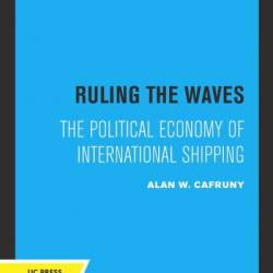 Ruling the Waves: The Political Economy of International Shipping - Alan W. Cafruny