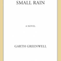 Small Rain: A Novel - Garth Greenwell