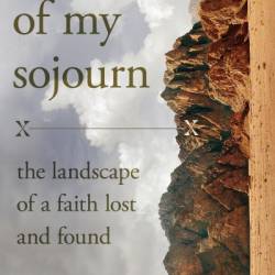 Land of My Sojourn: The Landscape of a Faith Lost and Found - Mike Cosper