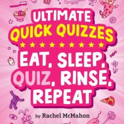 Eat, Sleep, Quiz, Rinse, Repeat - Rachel McMahon