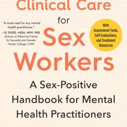 Essential Clinical Care for Sex Workers: A Sex-Positive Handbook for Mental Health Practitioners - Theodore R. Burnes PhD