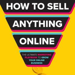 How to Sell Anything Online: The Ultimate Marketing Playbook to Grow Your Online Business - Anaita Sarkar