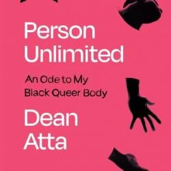 Person Unlimited: An Ode to My Black Queer Body - Dean Atta