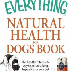 The Everything Natural Health for Dogs Book: The healthy, affordable way to ensure a long, happy life for Your pet - Elaine Waldorf Gewirtz