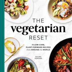 The Vegetarian Reset: 75 Low-Carb, Plant-Forward Recipes from Around the World - Vasudha Viswanath