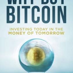 Why Buy Bitcoin: Investing Today in the Money of Tomorrow - Andrew Edstrom