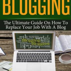 Blogging: The Ultimate Guide On How To Replace Your Job With A Blog - Efron Hirsch