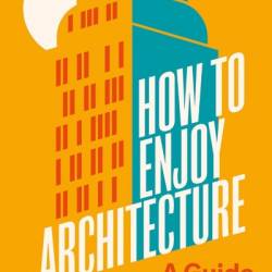 How to Enjoy Architecture: A Guide for Everyone - Charles Holland