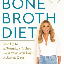 Dr. Kellyann's Bone Broth Diet: Lose Up to 15 Pounds, 4 Inches-and Your Wrinkles!-in Just 21 Days - Kellyann Petrucci MS