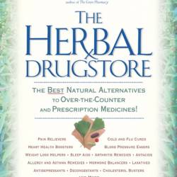 The Herbal Drugstore: The Best Natural Alternatives to Over-the-Counter and Prescription Medicines! - Linda B. White