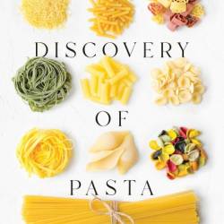 The Discovery of Pasta: A History in Ten Dishes - Luca Cesari