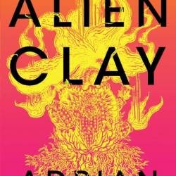 Alien Clay - Adrian Tchaikovsky