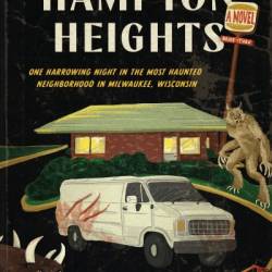 Hampton Heights: One Harrowing Night in the Most Haunted Neighborhood in Milwaukee, Wisconsin - Dan Kois