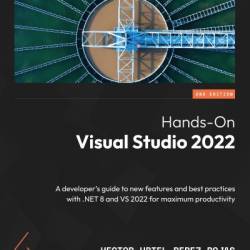 Hands-On Visual Studio 2022: A developer's guide to new features and best practices with .NET 8 and VS 2022 for maximum productivity - Hector Uriel Perez Rojas