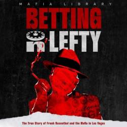 Betting on Lefty: The True Story of Frank Rosenthal and the Las Vegas Mafia - (AUDIOBOOK)