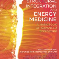 Structural Integration and Energy Medicine: A Handbook of Advanced BodyWork - Jean Louise Green