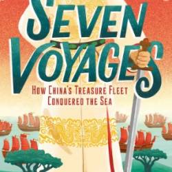 Seven Voyages: How China's Treasure Fleet Conquered the Sea - Laurence Bergreen