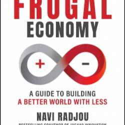 The Frugal Economy: A Guide to Building a Better World With Less - Navi Radjou