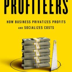 The Profiteers: How Business Privatizes Profits and Socializes Costs - Christopher Marquis