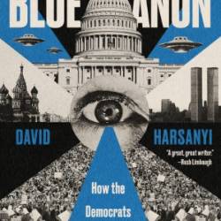 The Rise of BlueAnon: How the Demats Became a Party of Conspiracy Theorists - David Harsanyi