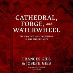 Cathedral, Forge, and Waterwheel: Technology and Invention in the Middle Ages - [AUDIOBOOK]