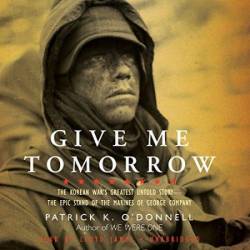 Give Me Tomorrow: The Korean War's Greatest Untold Story -- The Epic Stand of the Marines of George Company - [AUDIOBOOK]