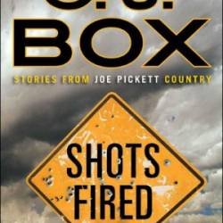 Shots Fired: Stories from Joe Pickett Country - C. J. Box