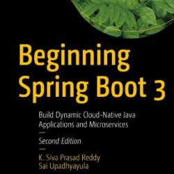 Beginning Spring Boot 3: Build Dynamic Cloud-Native Java Applications and Microservices - K. Siva Prasad Reddy