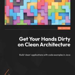 Get Your Hands Dirty on Clean Architecture: Build 'clean' applications with code examples in Java - Tom Hombergs