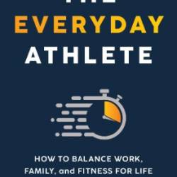 The Everyday Athlete: How to Balance Work, Family, and Fitness for Life - Trapotsis